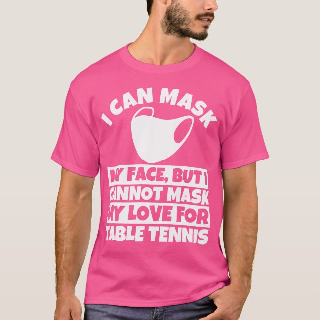 I Cannot Mask My Love For Table Tennis T-Shirt (Front)