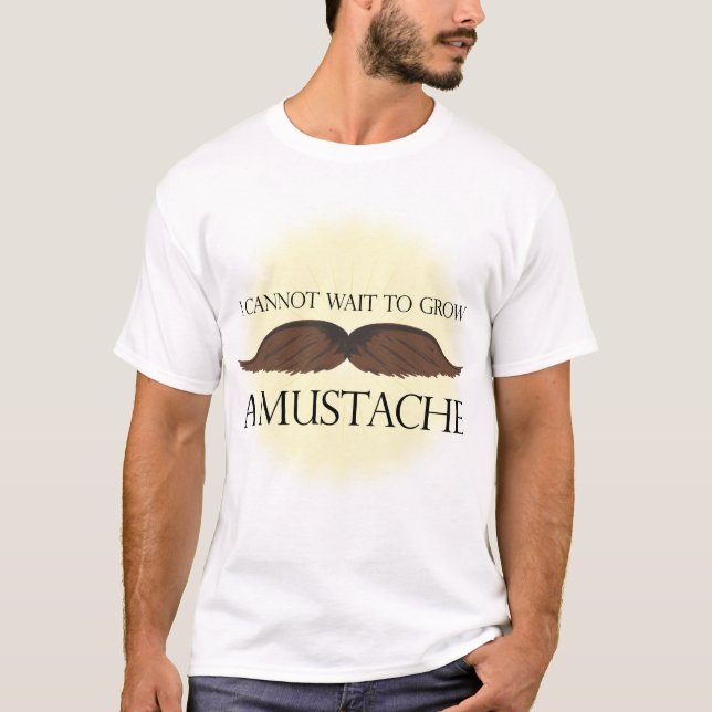 I cannot wait to grow a Moustache! T-Shirt (Front)