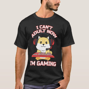 I Cant Adult Now Iam Gaming Gaming Games Assertion T-Shirt