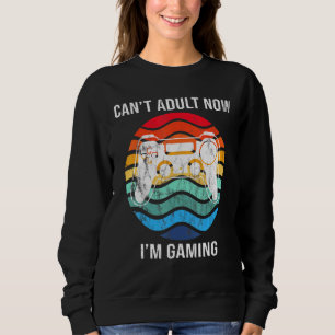 I Cant Adult Now Im Gaming Cool Gamer Retro Sweatshirt