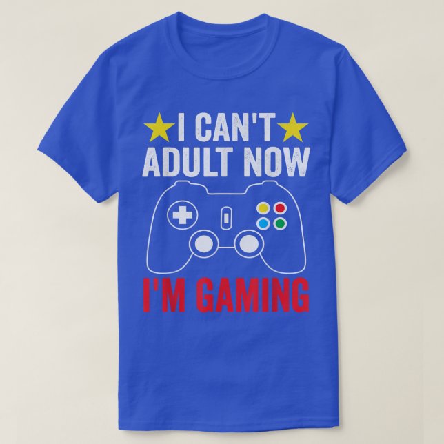 I Can't Adult Now I'm Gaming Online Video Games Fu T-Shirt (Design Front)
