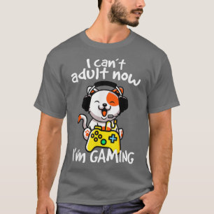i cant adult now im gaming  T-Shirt