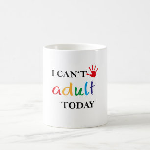 I can't adult today coffee mug