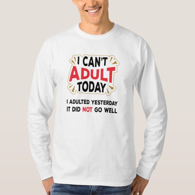 I Can't Adult Today - Funny Adult Quote T-Shirt (Front)