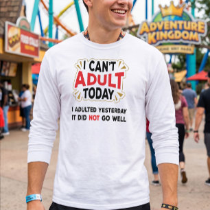 I Can't Adult Today - Funny Adult Quote T-Shirt