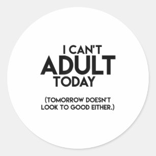 I Can't Adult Today Funny Classic Round Sticker
