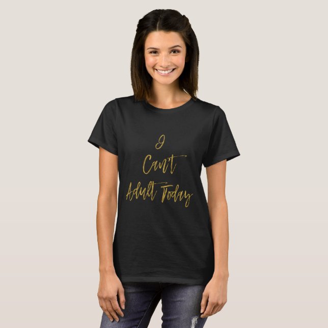 I Can't Adult Today Funny Gold Typography T-Shirt (Front Full)