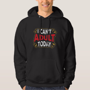 I Can't Adult Today Funny Introvert Hoodie