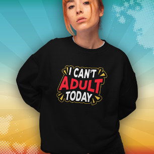 I Can't Adult Today   Funny Introvert Sweatshirt