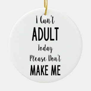 I Can't Adult Today - Funny Quote, Humour Ceramic Tree Decoration