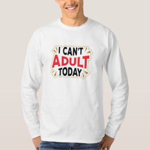 I Can't Adult Today   Funny Vacation T-Shirt