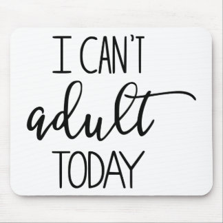 I Can't Adult Today Mousepad