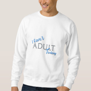 I can't ADULT Today Novelty FunText Slogan Sweatshirt