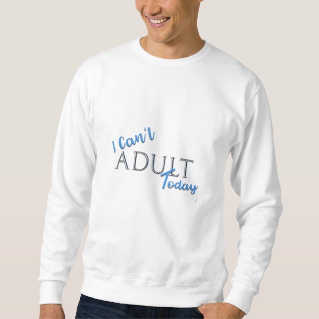 I can't ADULT Today Novelty FunText Slogan Sweatshirt (Front)