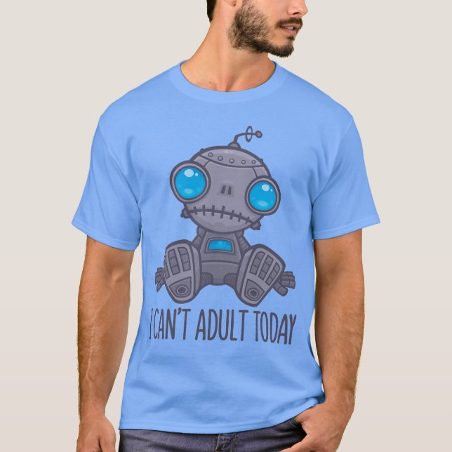 I Can't Adult Today Sad Robot T-Shirt (Front)