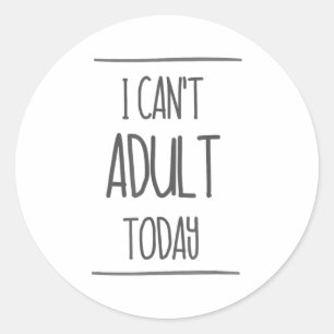 I Can't Adult Today Shirt - Funny Adulting Gift  Classic Round Sticker