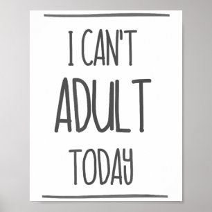 I Can't Adult Today Shirt - Funny Adulting Gift  Poster