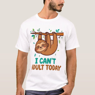 I Cant Adult Today Shirt Funny Sloth Sarcastic