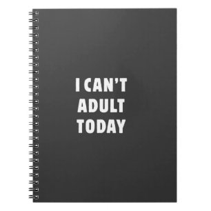 I can't Adult today Spiral Notebook