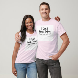 I can't adult today... T-Shirt