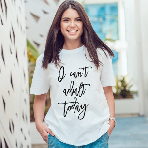 I Can't Adult Today T-Shirt