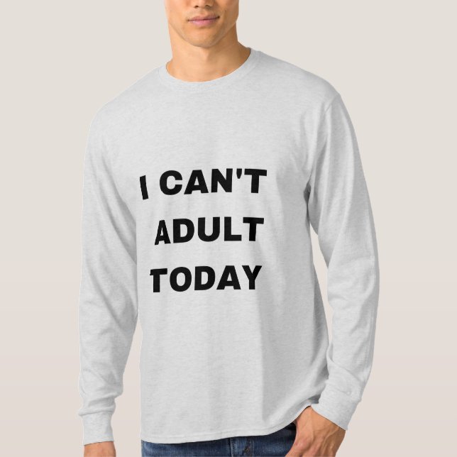 I can't adult today  T-Shirt (Front)