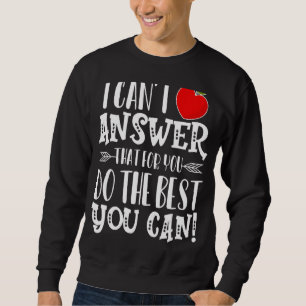 I Cant Answer That For You Do The Best You Can  Te Sweatshirt