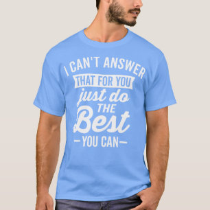 I Cant Answer That For You White T-Shirt