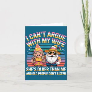 I can't argue my wife she's older than me funny hu card