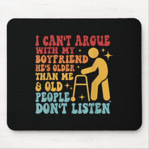 I Can't Argue With My Boyfriend He's Older Than Me Mouse Pad