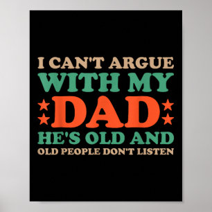 I Cant Argue With My Dad Hes Old And Old People Do Poster