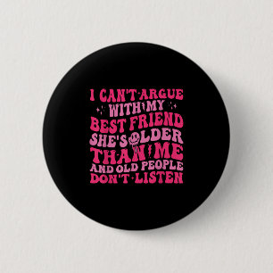 I Can't Argue With My Friend She's Older Than Me  6 Cm Round Badge