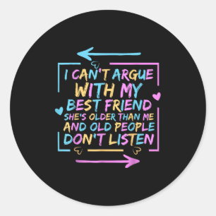 I Can't Argue With My Friend She's Older Than Me  Classic Round Sticker