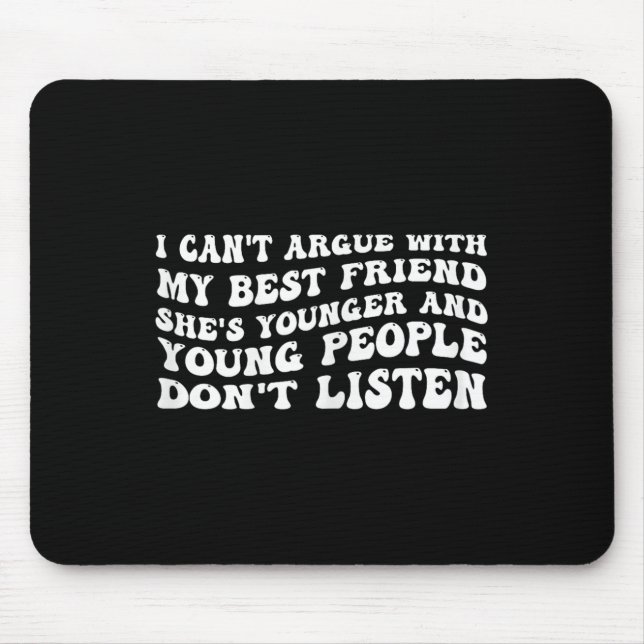 I Can't Argue With My Friend She's Younger  Mouse Pad (Front)