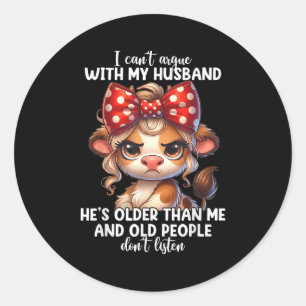 I Can't Argue With My Husband Because Old People D Classic Round Sticker