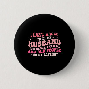 I Can't Argue With My Husband He's Older Than Me  6 Cm Round Badge