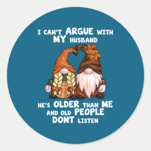 I Can't Argue With My Husband He's Older Than Me F Classic Round Sticker