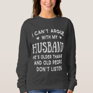 I Can't Argue With My Husband He's Older Than Me  Sweatshirt