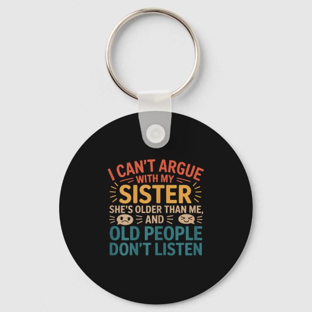 I Can't Argue With My Sister She's Older Than Me R Key Ring (Front)