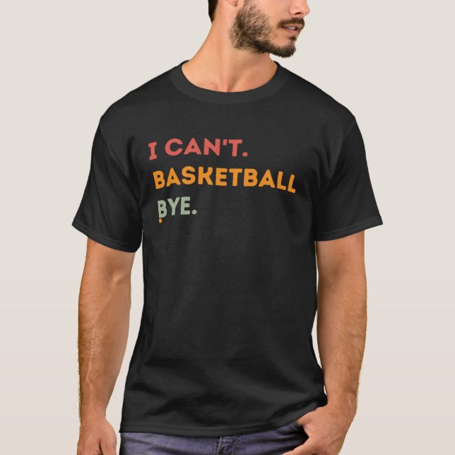 I Can't Basketball Bye Funny Basketball Quote Men  T-Shirt (Front)