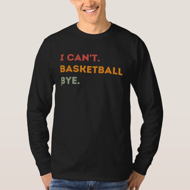 I Can't Basketball Bye Funny Basketball Quote Men  T-Shirt (Front)