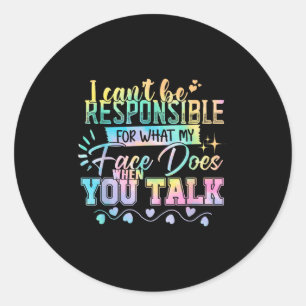 I Can't Be Held Resnsible What My Face Does When Y Classic Round Sticker
