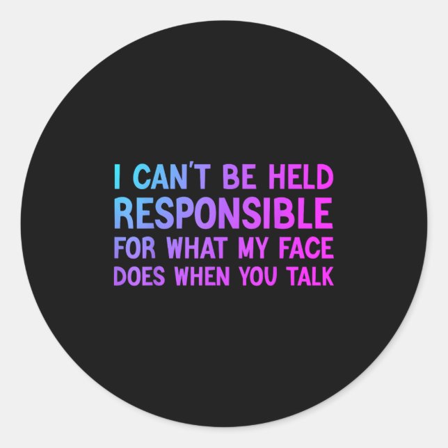 I Can't Be Held Resnsible What My Face Does When Y Classic Round Sticker (Front)