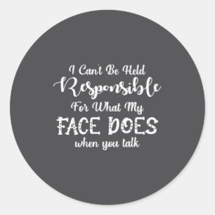 I Can't Be Held Resnsible What My Face Does When Y Classic Round Sticker