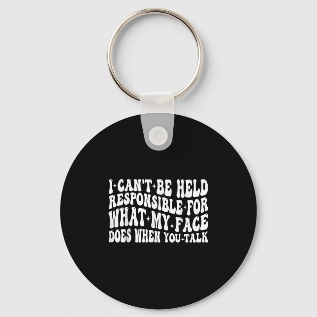 I Can't Be Held Resnsible What My Face Does When Y Key Ring (Front)