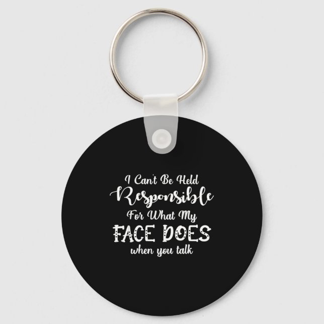 I Can't Be Held Resnsible What My Face Does When Y Key Ring (Front)