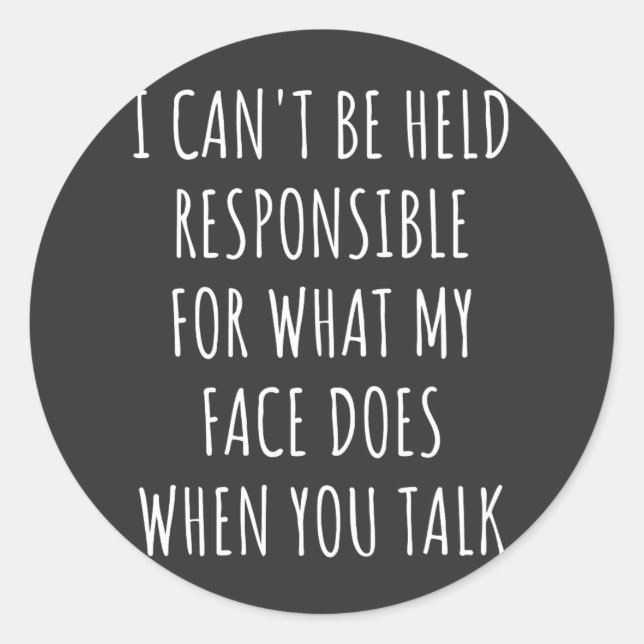 i can't be held responsible for what my face does classic round sticker (Front)
