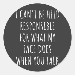 i can't be held responsible for what my face does classic round sticker