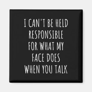 i can't be held responsible for what my face does magnet