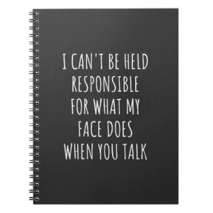 i can't be held responsible for what my face does notebook